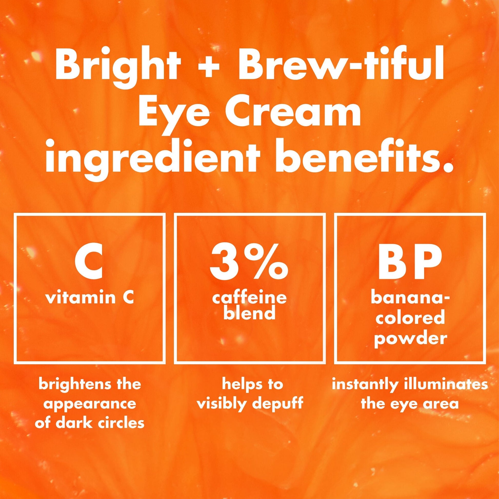 bright-brew-tiful-eye-cream-t1 0226_BBEC_Ingredients_4d618bd7-04ef-43ef-a131-016b51a211da.jpg